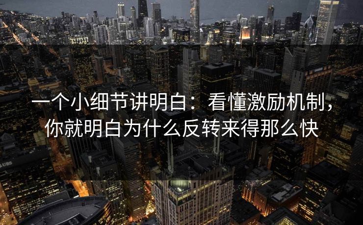 一个小细节讲明白：看懂激励机制，你就明白为什么反转来得那么快